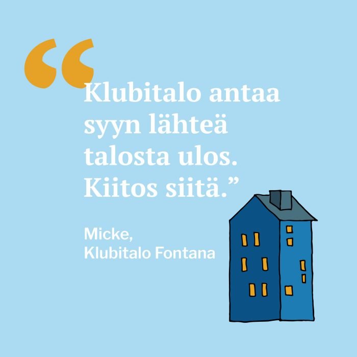 Vaaleansinisellä pohjalla tummansininen talo. Kuvassa teksti Klubitalo antaa syyn lähteä ulos. Kiitos siitä. Micke, Klubitalo Fontana