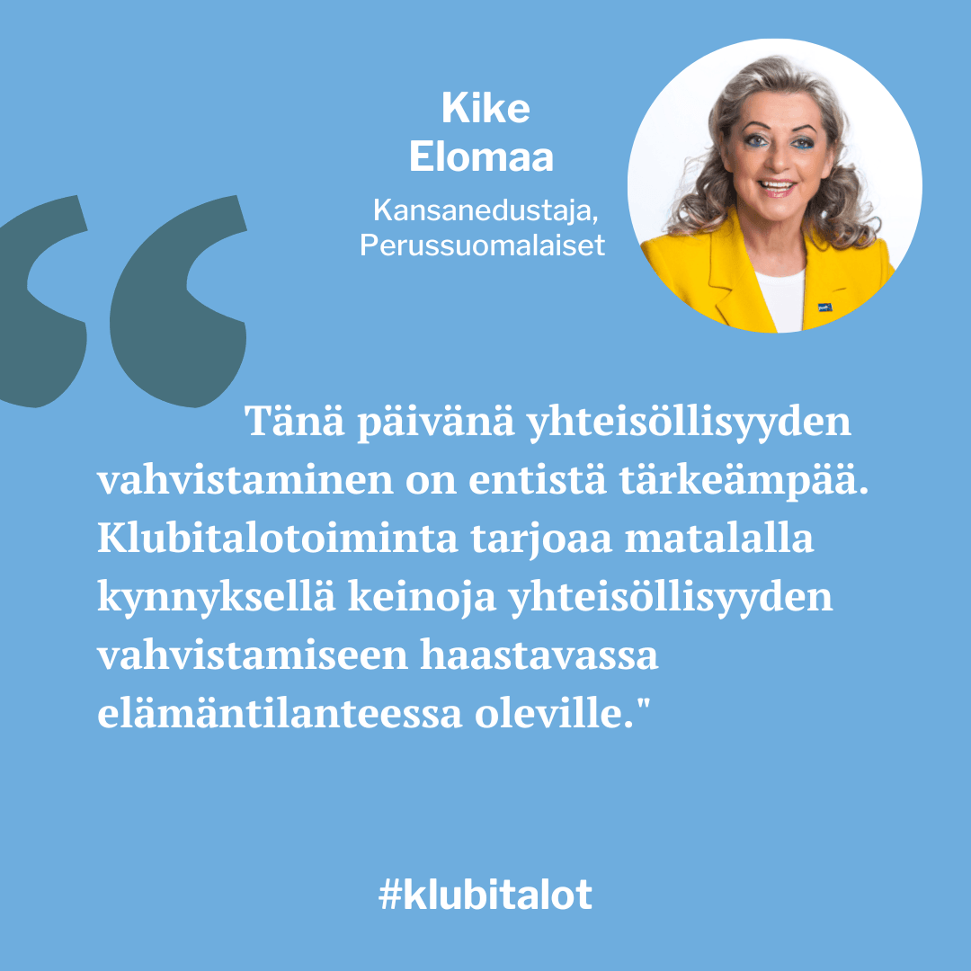 "Tänä päivänä yhteisöllisyyden vahvistaminen on entistä
tärkeämpää. Klubitalotoiminta
tarjoaa matalalla kynnyksellä
keinoja yhteisöllisyyden
vahvistamiseen haastavassa
elämäntilanteessa oleville”, toteaa Perussuomalaisten Kike Elomaa